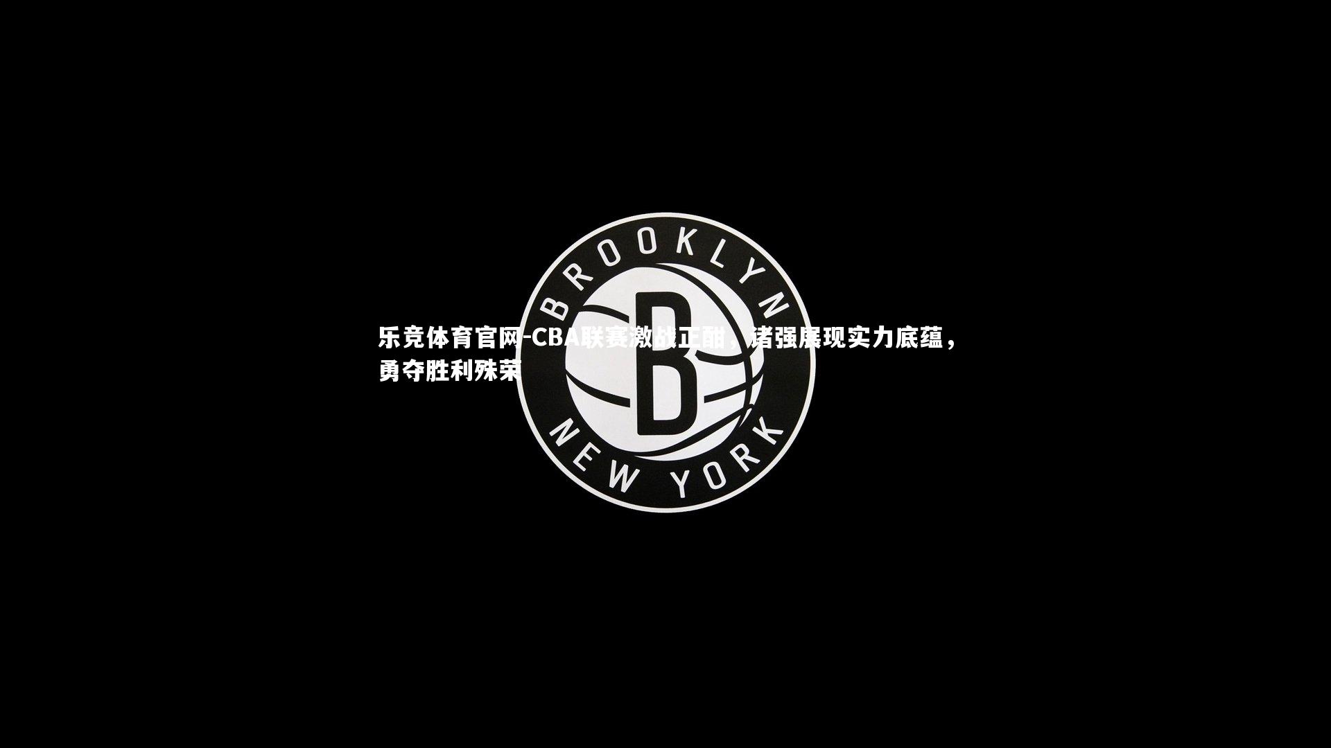 CBA联赛激战正酣，诸强展现实力底蕴，勇夺胜利殊荣